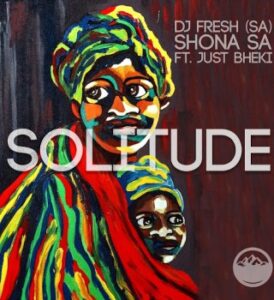 DJ Fresh (SA) – Solitude Ft. Shona SA & Just Bheki