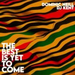 Dominic Neill & DJ Kent – The Best Is Yet To Come