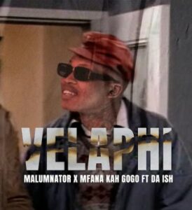 MalumNator – Velaphi Ft. Mfana Kah Gogo & Da Ish