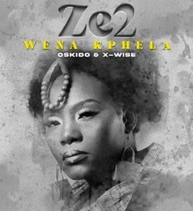 Ze2 – Wena Kphela Ft. X-Wise & Oskido