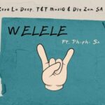 Zero La Deep – WELELE ft Djy Zan SA, T&T MuziQ & Phiphi SA