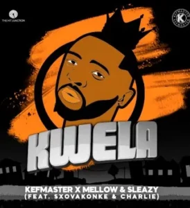 KEFMASTER – Kwela Ft. MELLOW SLEAZY, SXOVAKONKE & Charlie