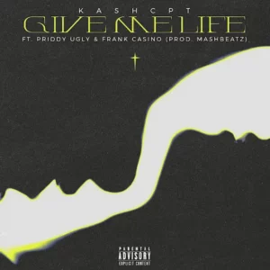 KashCpt – GIVE ME LIFE Ft. Priddy Ugly & Frank Casino