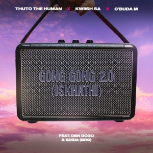 Thuto The Human & Kwiish SA – Gong Gong 2.0 (Iskhathi) Mp3 Download